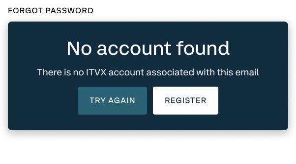 Forgot password modal displayed when a user had entered an email address for recovery of a password that doesn't have an associated ITVX account.