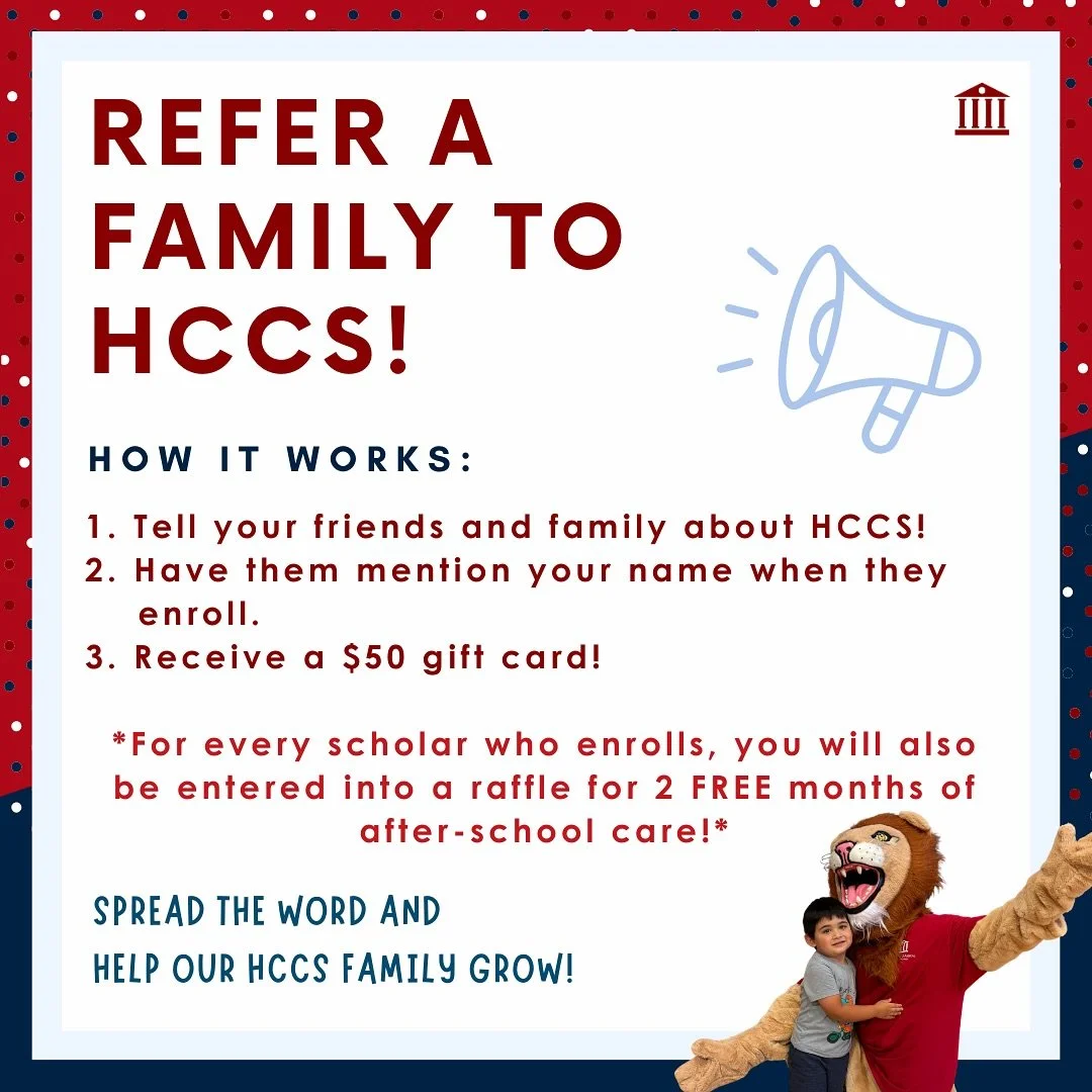 HCCS Families!

Do you know a family looking for a top-performing school? Refer them to HCCS, and if their child enrolls and stays until October 15, you&rsquo;ll receive a $50 gift card!✨

How It Works:
1. Tell your friends and family about HCCS!
2. 