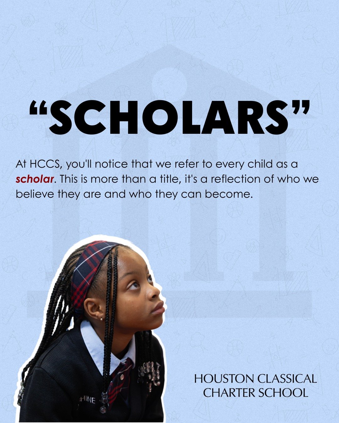 At Houston Classical, "scholar" reflects our belief that every student is capable of achieving great things through curiosity, perseverance, and eagerness to learn. It's a reminder of the high expectations we hold and the bright futures we 