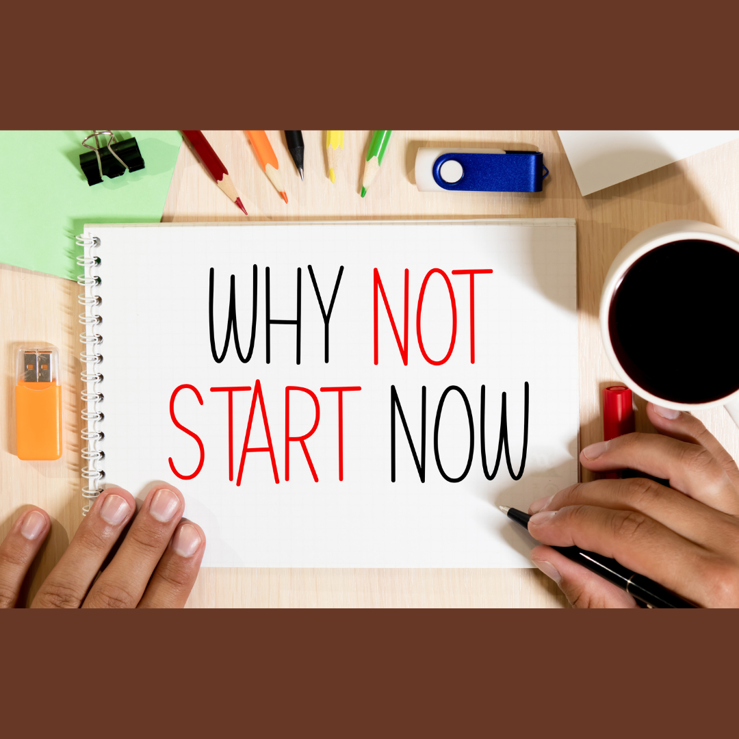 Why Not Start Now?