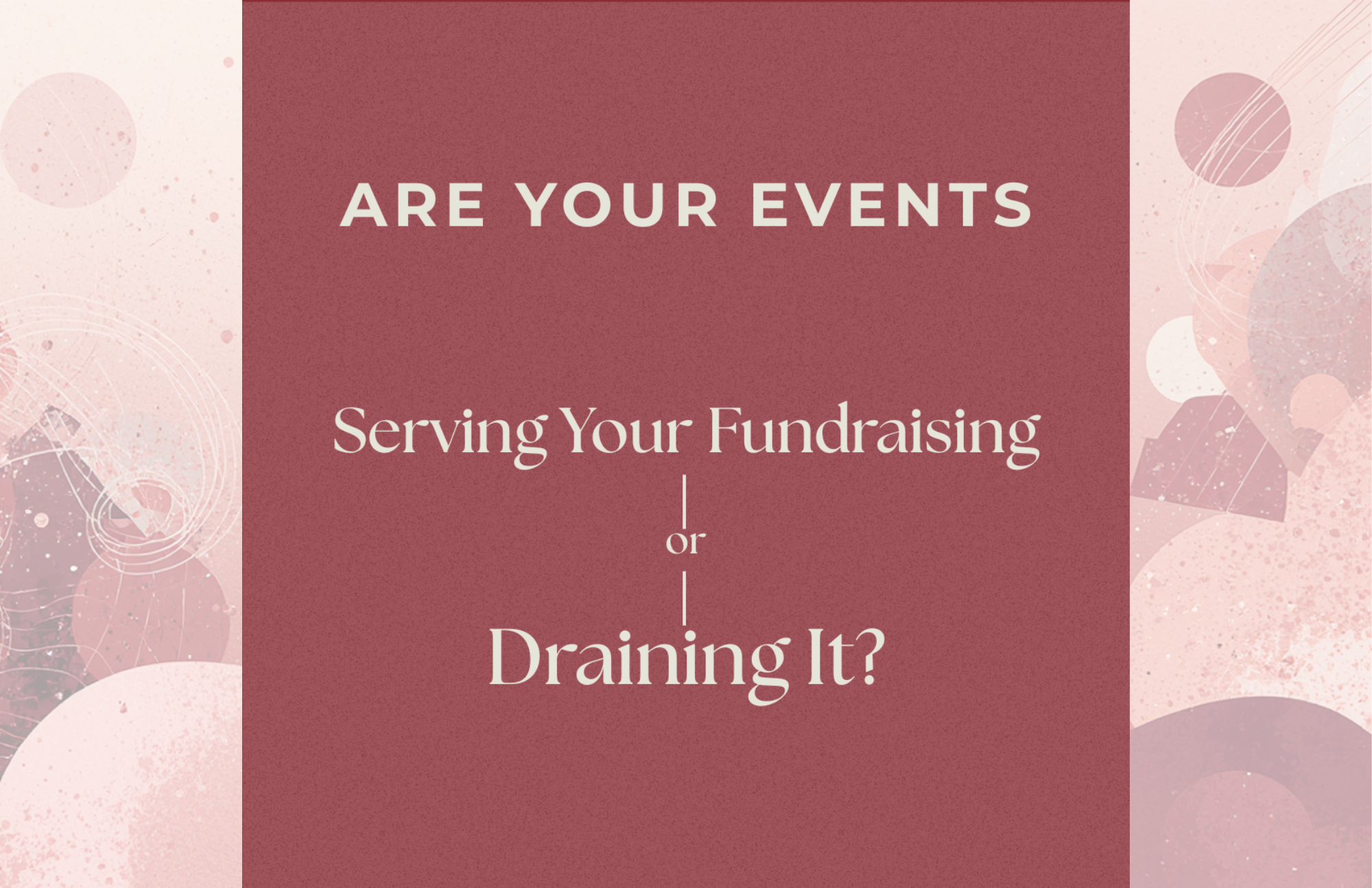 Are Your Events Serving Your Fundraising—or Draining It?