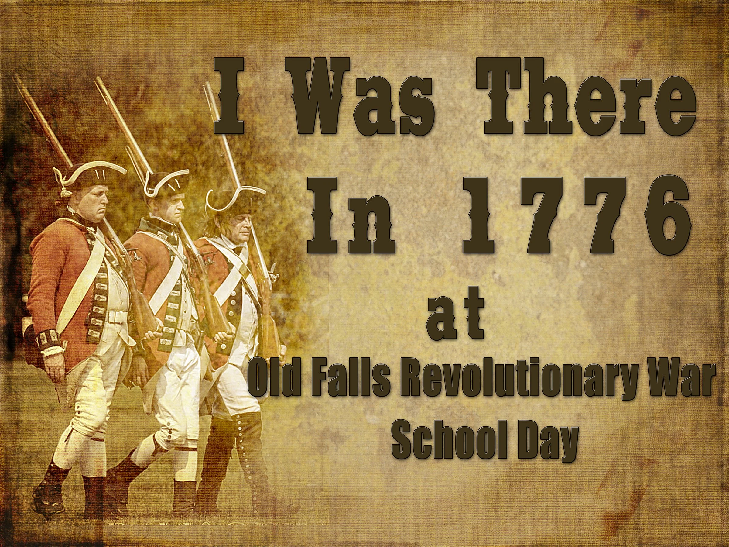 Three men in Revolutionary War uniforms on a sepia-toned background with text "I Was There In 1776 at Old Falls Revolutionary War School Day."