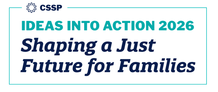 Ideas into Action 2026, Shaping a Just Future for Families : CSSP Hub 