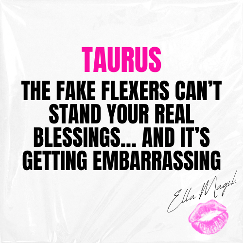 DEAR TAURUS ♉️ 👋🏽 THE FAKE FLEXERS CAN’T STAND YOUR REAL BLESSINGS… AND IT’S GETTING EMBARRASSING 😭💅🏽💸