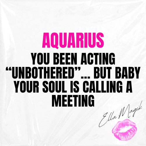 DEAR AQUARIUS ♒️ 👋🏽 YOU BEEN ACTING “UNBOTHERED”… BUT BABY YOUR SOUL IS CALLING A MEETING 👀🧿🔥