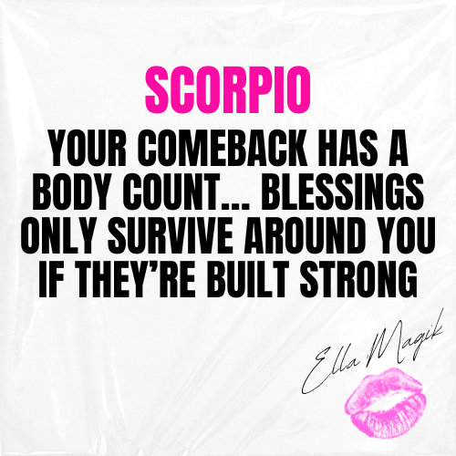 DEAR SCORPIO ♏️ 👋🏽 YOUR COMEBACK HAS A BODY COUNT… BLESSINGS ONLY SURVIVE AROUND YOU IF THEY’RE BUILT STRONG 💋🔥🦂