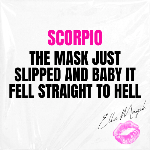 DEAR SCORPIO ♏️ 👋🏽 THE MASK JUST SLIPPED AND BABY IT FELL STRAIGHT TO HELL 😈🔥🕳️