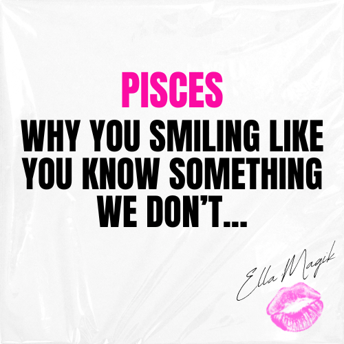 DEAR PISCES ♓️ 👋🏽 WHY YOU SMILING LIKE YOU KNOW SOMETHING WE DON’T 😭✨💅🏽