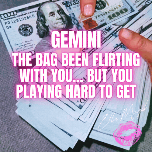 DEAR GEMINI ♊️ 👋🏽 THE BAG BEEN FLIRTING WITH YOU… BUT YOU PLAYING HARD TO GET 😭💰🔥