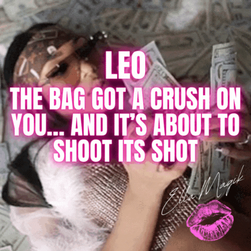 DEAR LEO ♌️ 👋🏽 THE BAG GOT A CRUSH ON YOU… AND IT’S ABOUT TO SHOOT ITS SHOT 😍💰🔥