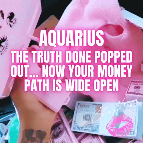 DEAR AQUARIUS ♒️ 👋🏽 THE TRUTH DONE POPPED OUT… NOW YOUR MONEY PATH IS WIDE OPEN 👀💸✨