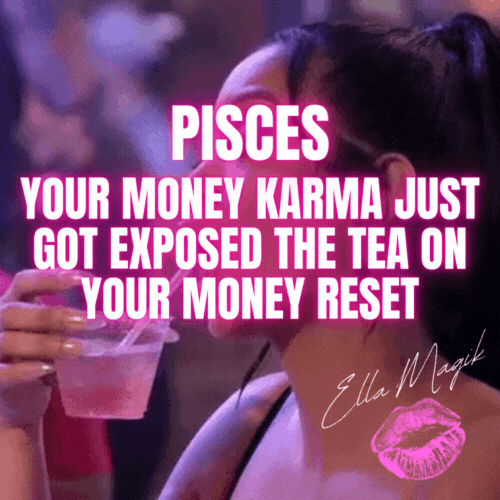 DEAR PISCES ♓️ 👋🏽 YOUR MONEY KARMA JUST GOT EXPOSED THE TEA ON YOUR MONEY RESET 🍵💸✨