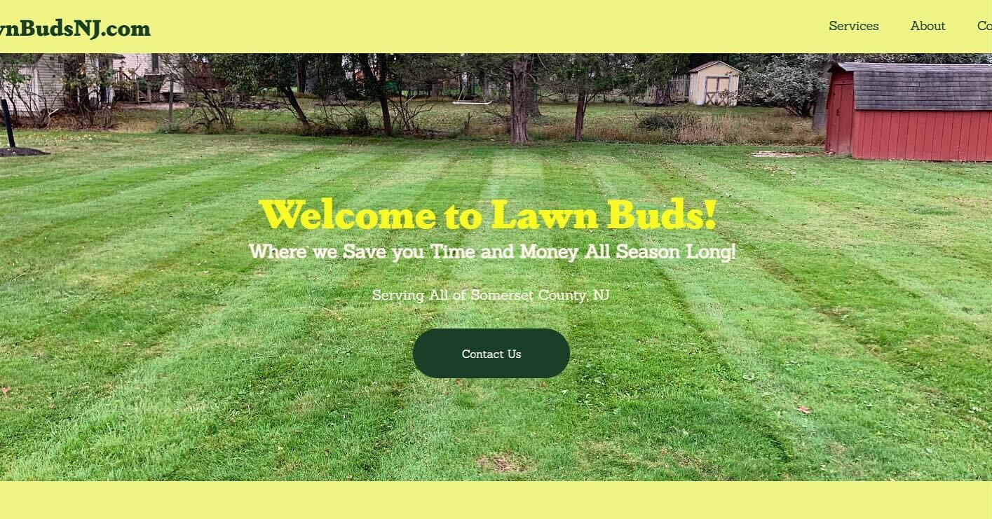 Check out Lawn Buds redesigned Website at LawnBudsNJ.com!

-Easily view our services and hours of operation
-Learn more about us
-Contact us 24/7

We cant wait to hear from you!

🌏 LawnBudsNJ.com
☎️ 908-380-5446
📧 Lawnbudsnj@gmail.com