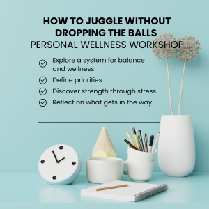 How to Juggle Without Dropping the Balls Personal Wellness Workshop (Virtual) Feb 10 6:30-7:30 pm