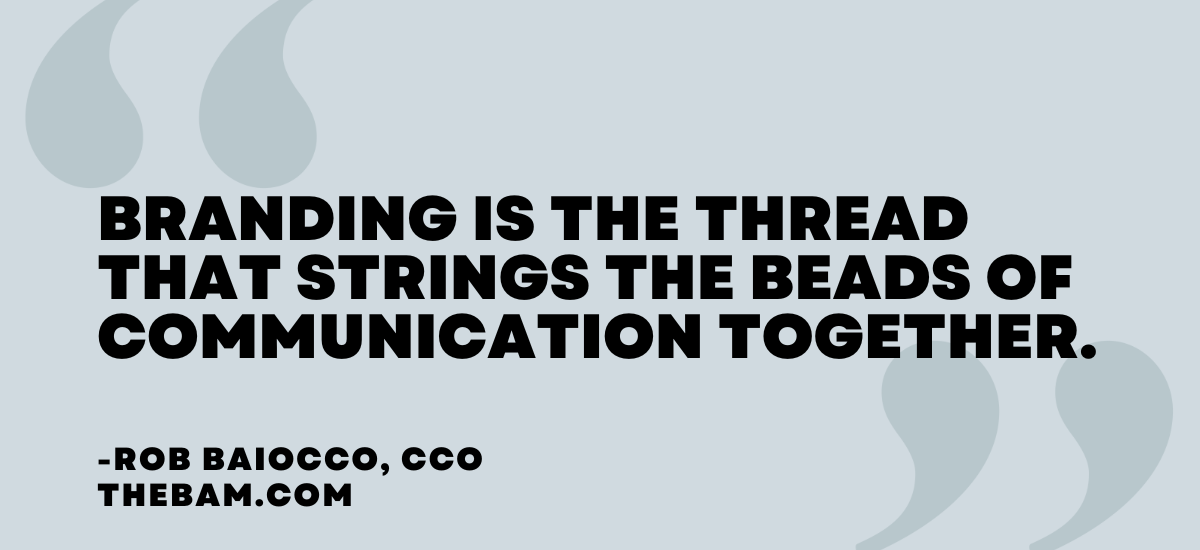 Branding is the thread that strings the beads of communication together