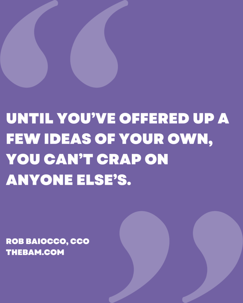 Until you've offered up a few ideas of your own, you can't crap on anyone else's.
