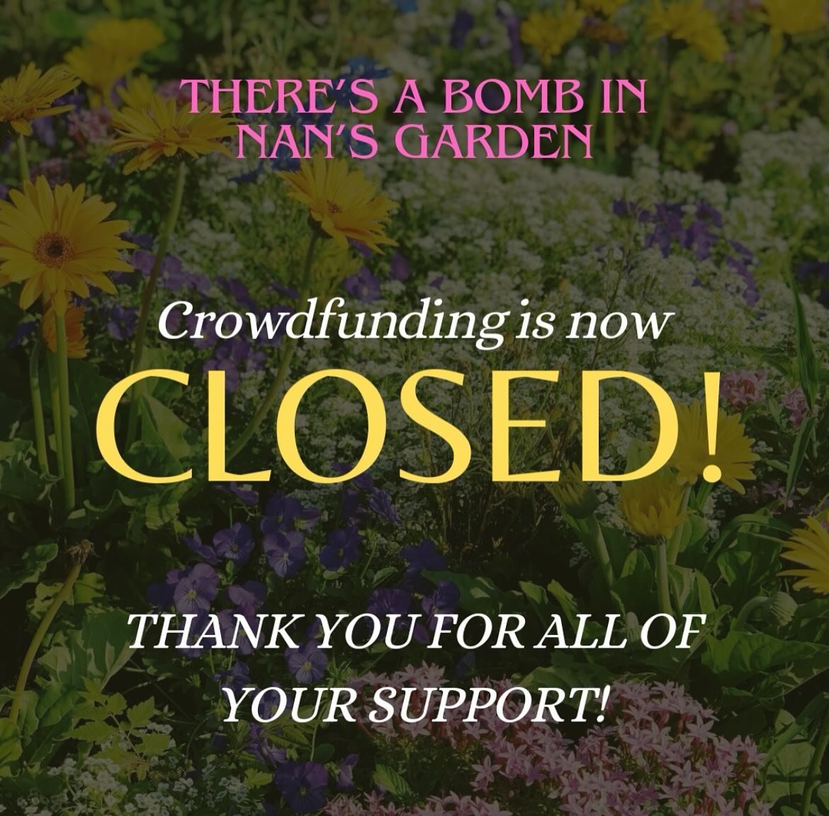 That&rsquo;s right! Crowdfunding for There&rsquo;s A Bomb in Nan&rsquo;s Garden is now CLOSED!

Thank you to each and every one of you for donating to the campaign. Your generosity and support has kickstarted our first production into action! We are 
