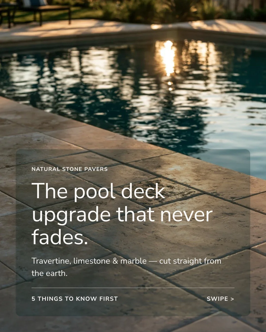 Natural stone pavers are one of those upgrades that just get better with age. Travertine, limestone, and marble &mdash; the color runs all the way through the stone, so it wears beautifully around pools, walkways, steps, and wall caps. Multiple sizes