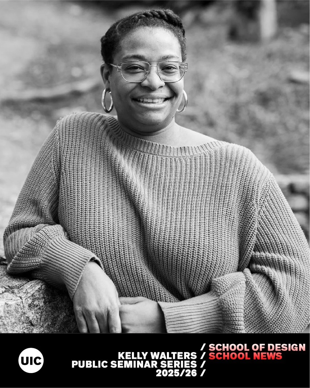 Public Seminar Series 2025/26

Kelly Walters
Thursday, March 12, 6:30P
Room 1100
Architecture + Design Studios
845 West Harrison Street, Chicago
Free and open to the public.

What does it mean to design within a lineage of resistance, reproduction, a