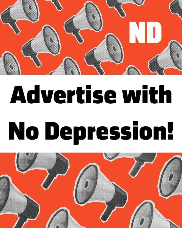 📢 Get the word out! 📢 

Advertising with No Depression is a great way to bring your content to the thousands of music fans who visit our site each month. Digital ads start at $400 &ndash;  we offer geo-targeted ads, e-blast placements, and more!

I