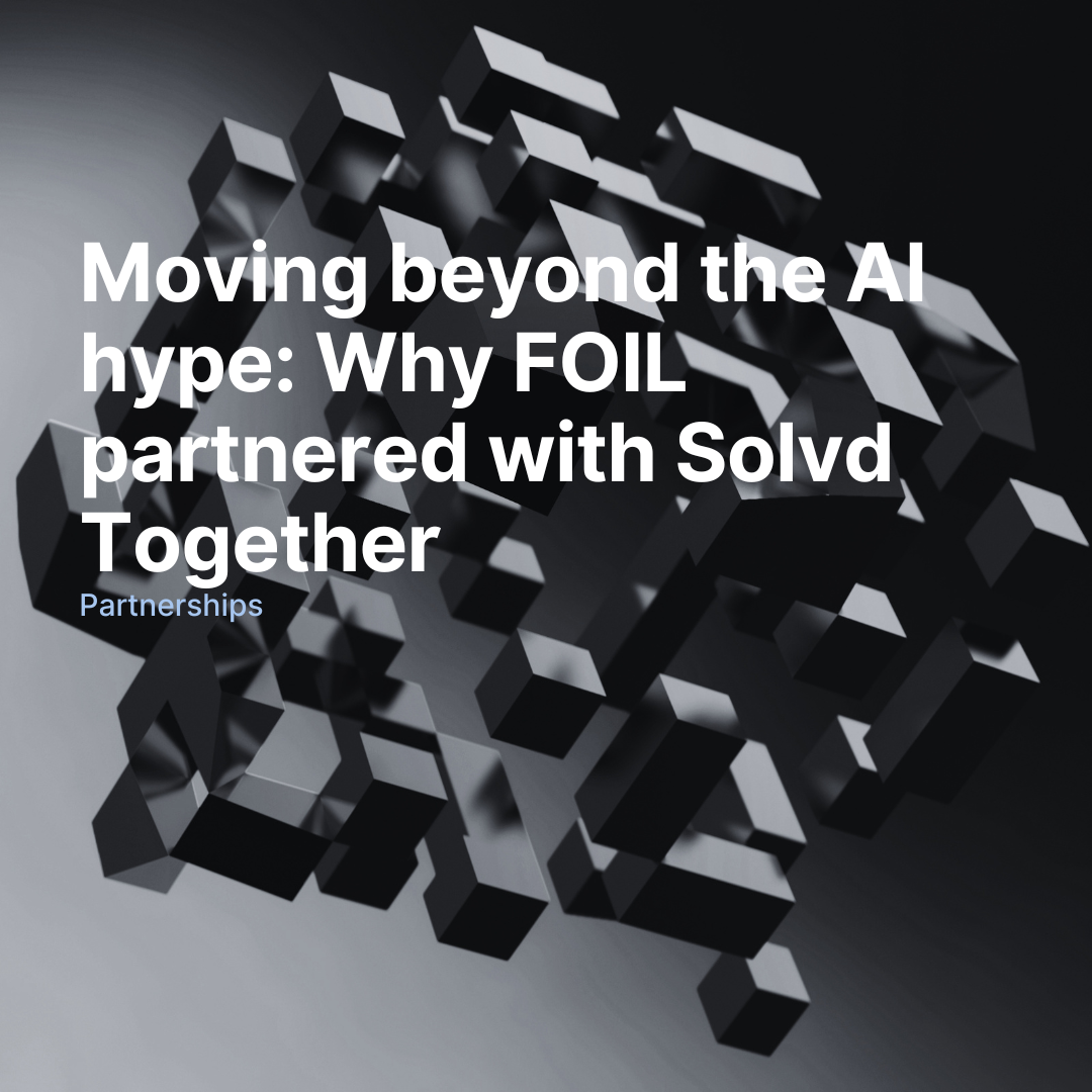 Moving beyond the AI hype: Why FOIL partnered with Solvd Together