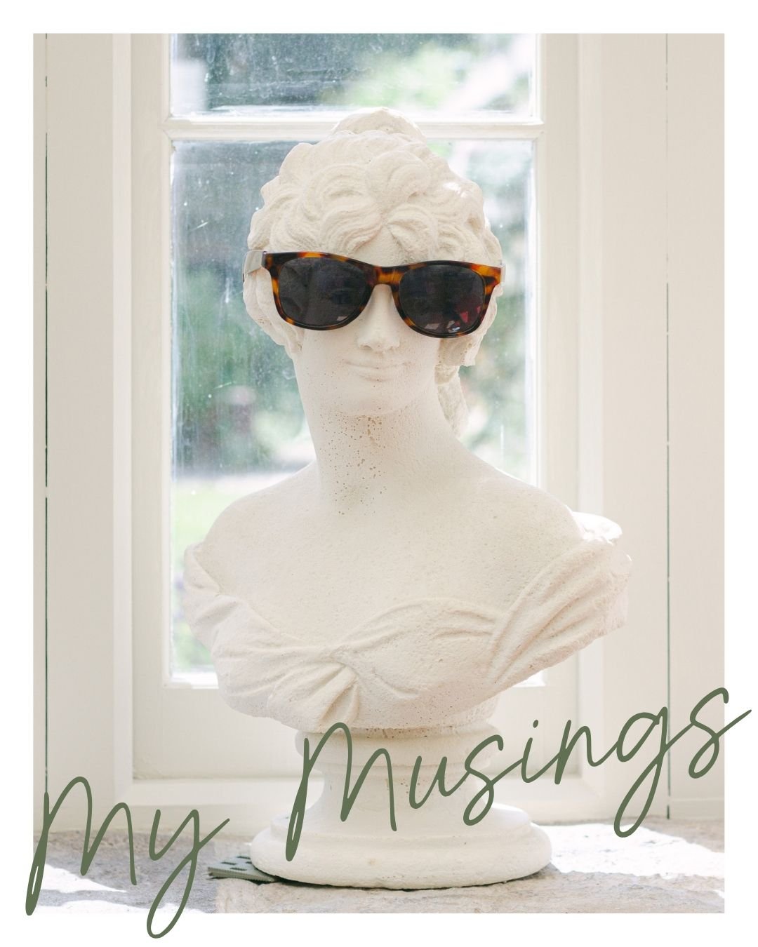 A white bust sculpture of a woman wearing tortoiseshell sunglasses, placed in front of a window with a blurred outdoor background, with the words "My Musings" written at the bottom.