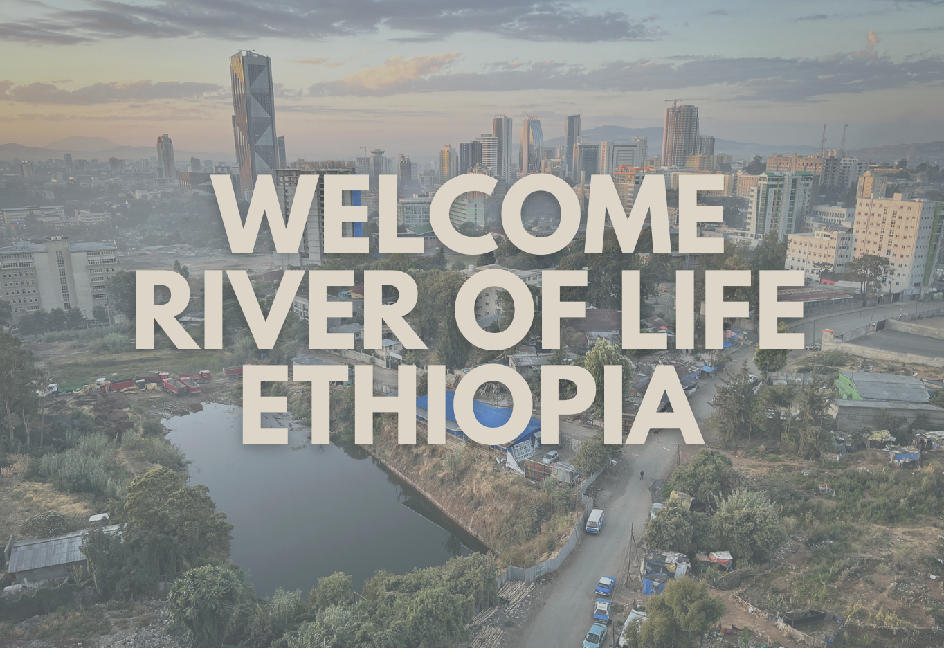 welcome river of life ethiopia!
