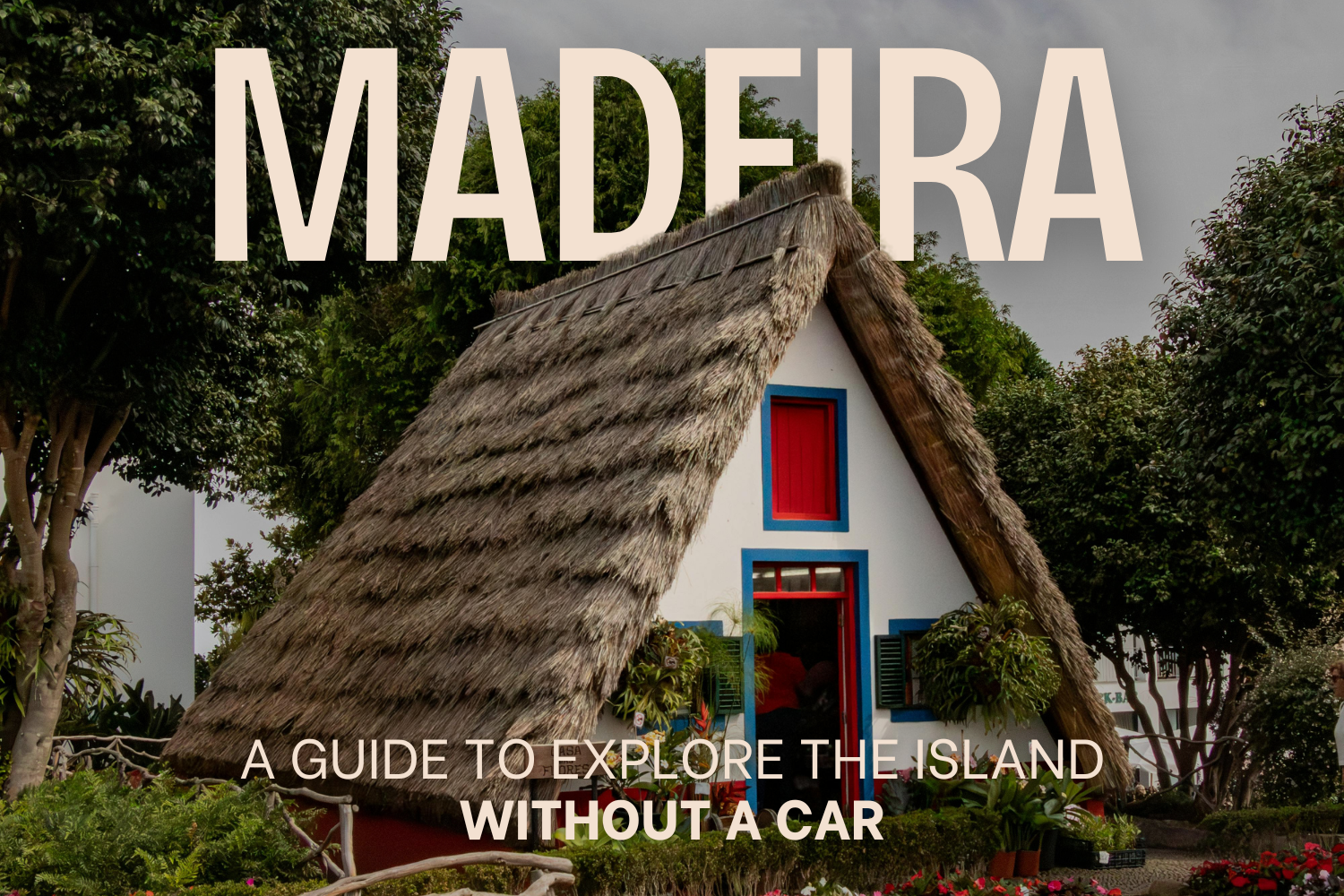 Photo of a-frame house with colorful trim. There are big block letters spelling out "MADEIRA, A GUIDE TO EXPLORE THE ISLAND WITHOUT A CAR"