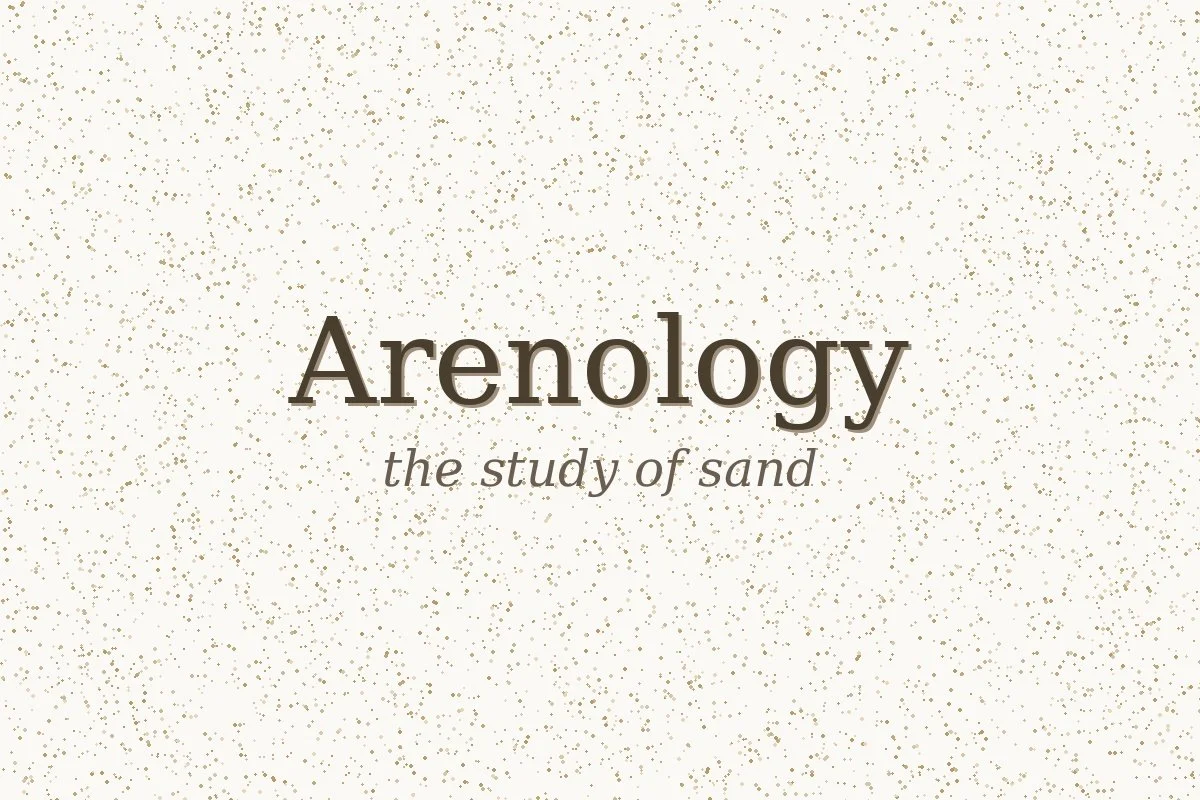 Arenology: the study of sand.