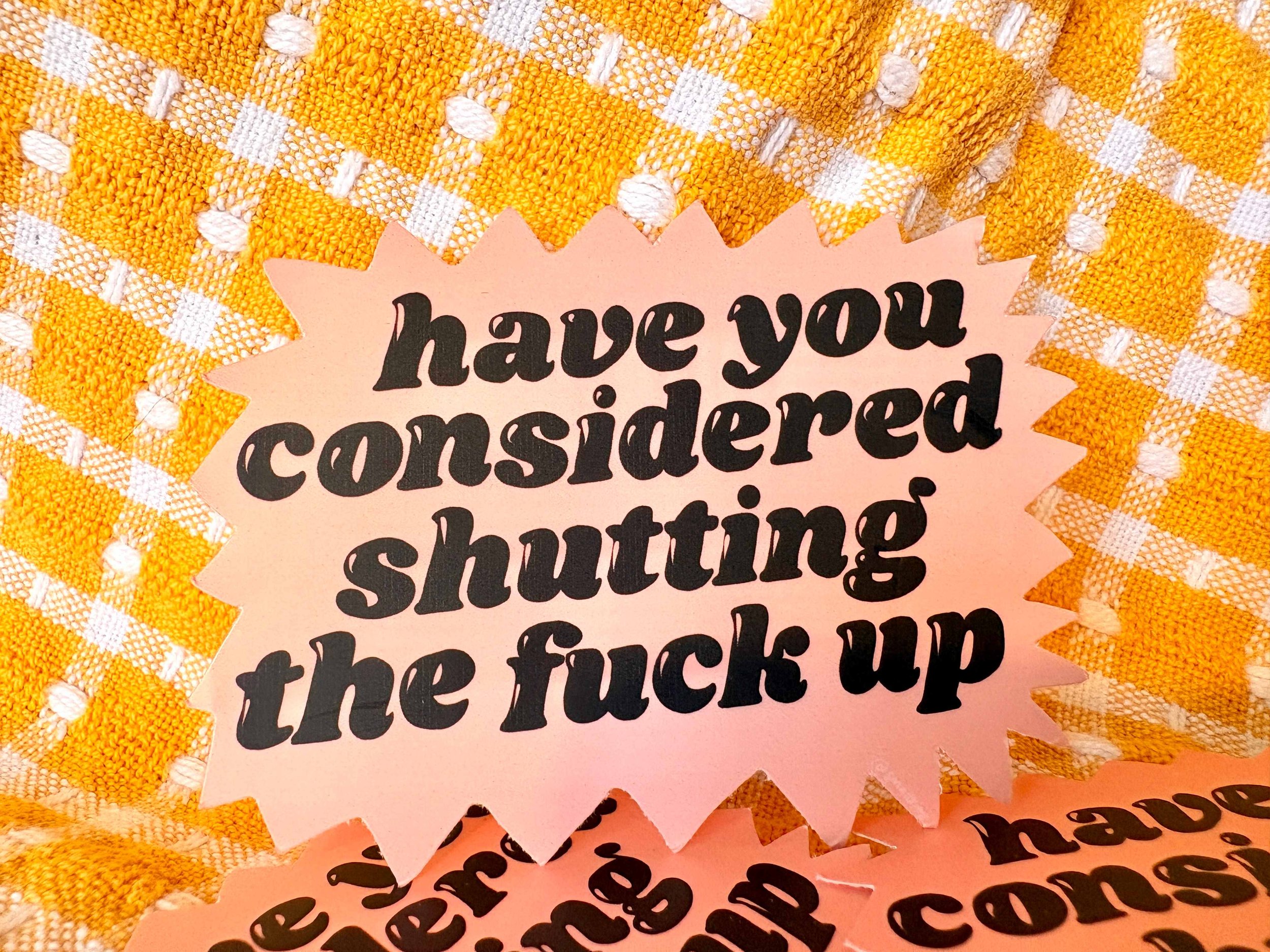 have u considered shutting the fuck up sticker