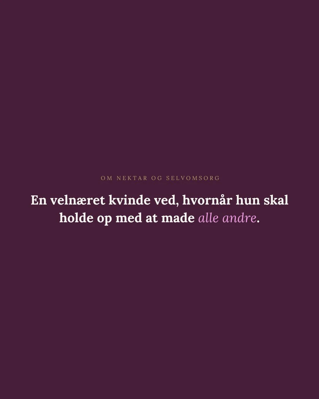 Du kan ikke give det, du ikke selv har tilbage.

Selvomsorg er ikke det modsatte af at give. Det er foruds&aelig;tningen for det.