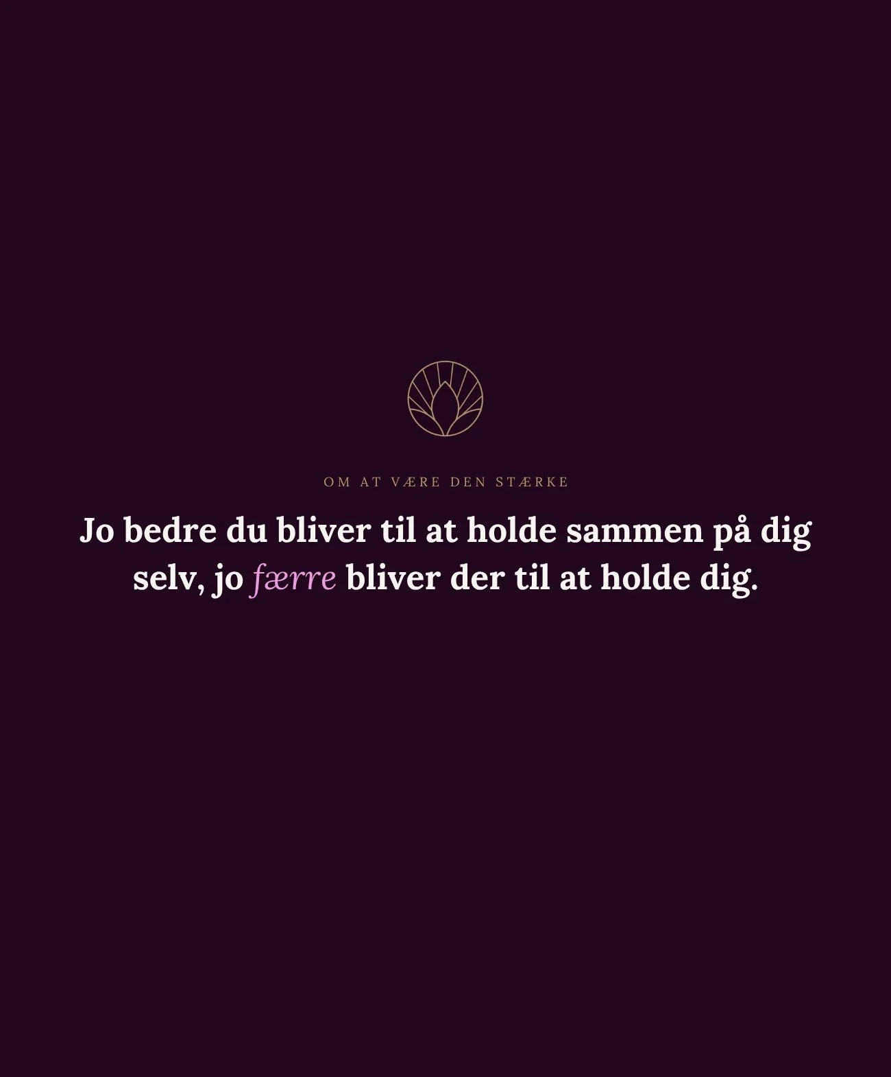 At kunne klare dig kan v&aelig;re en styrke.

Men du m&aring; gerne &oslash;ve dig i at vise, n&aring;r du ikke kan - eller ikke har lyst. 

Det er ikke svaghed at lade nogen komme t&aelig;ttere p&aring;. 

Det er der, den dybe forbindelse begynder.