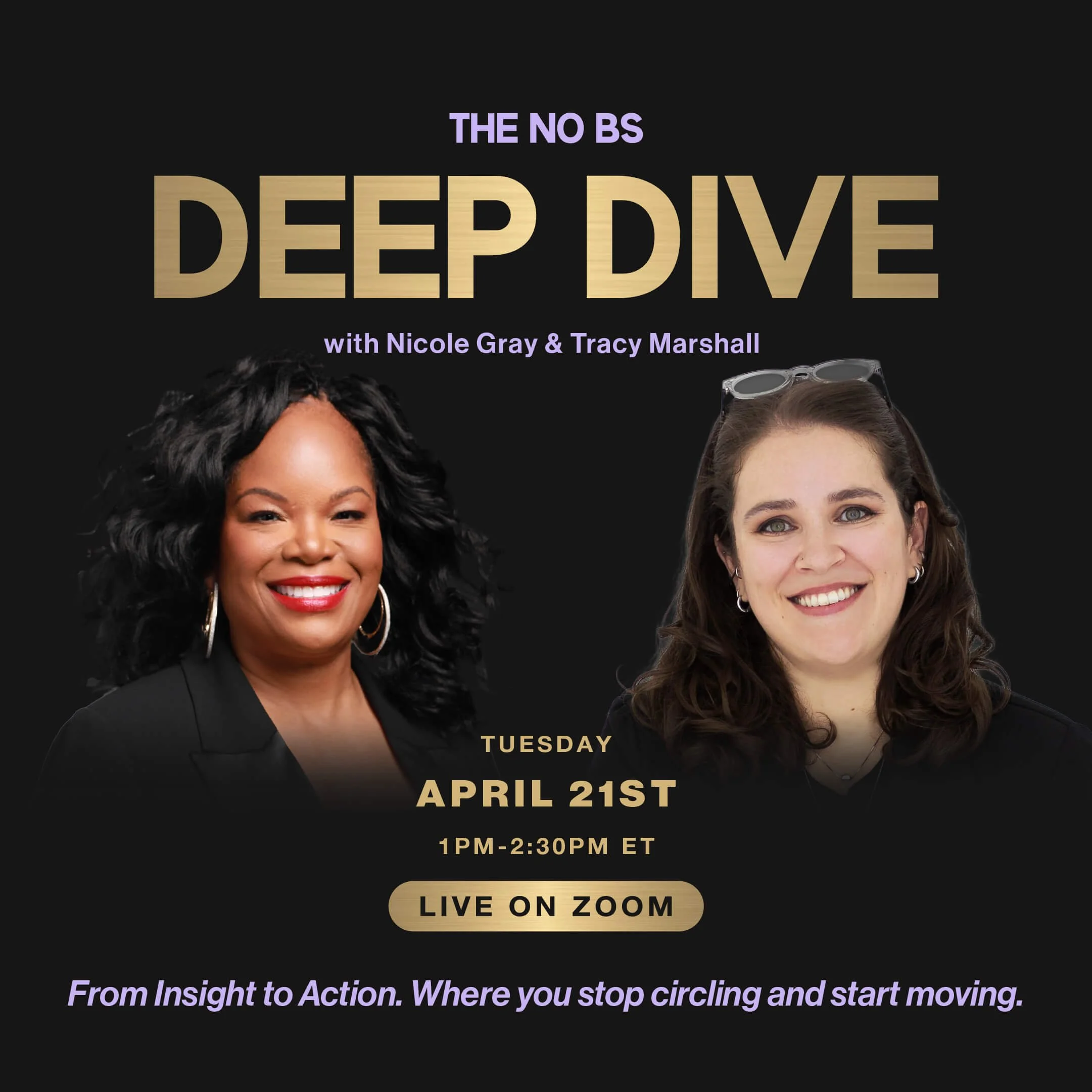 Promotional graphic for a live Zoom event titled 'Deep Dive' hosted by Nicole Gray and Tracy Marshall, scheduled for Tuesday, April 21st from 1 PM to 2:30 PM ET. Features headshots of the two hosts, with event details and tagline 'From Insight to Action. Where you stop circling and start moving.'