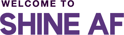 Welcome to Shine AF text in purple
