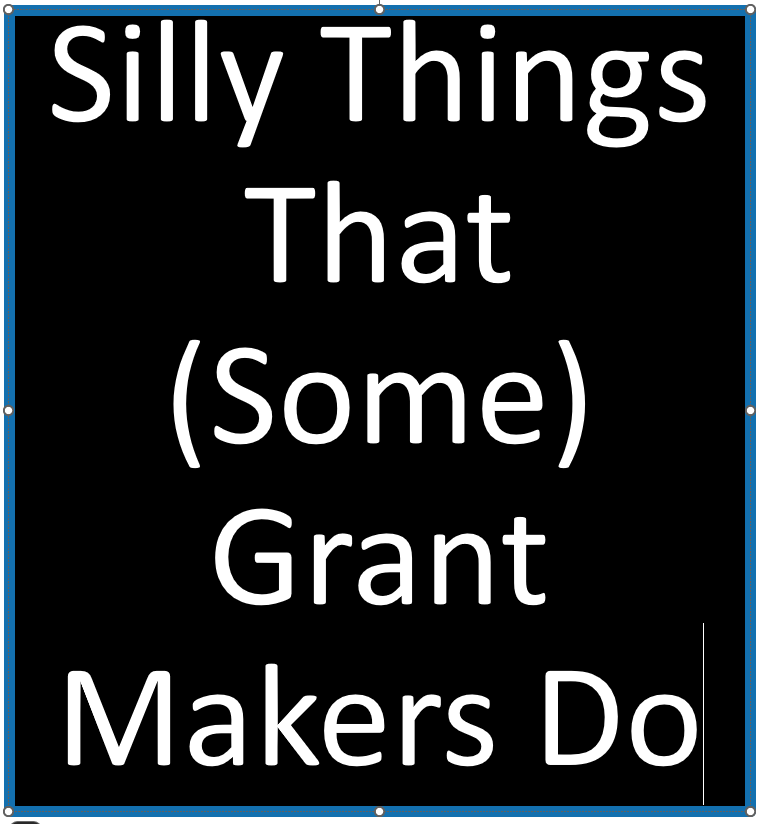 Silly Things That (Some) Grant Makers Do