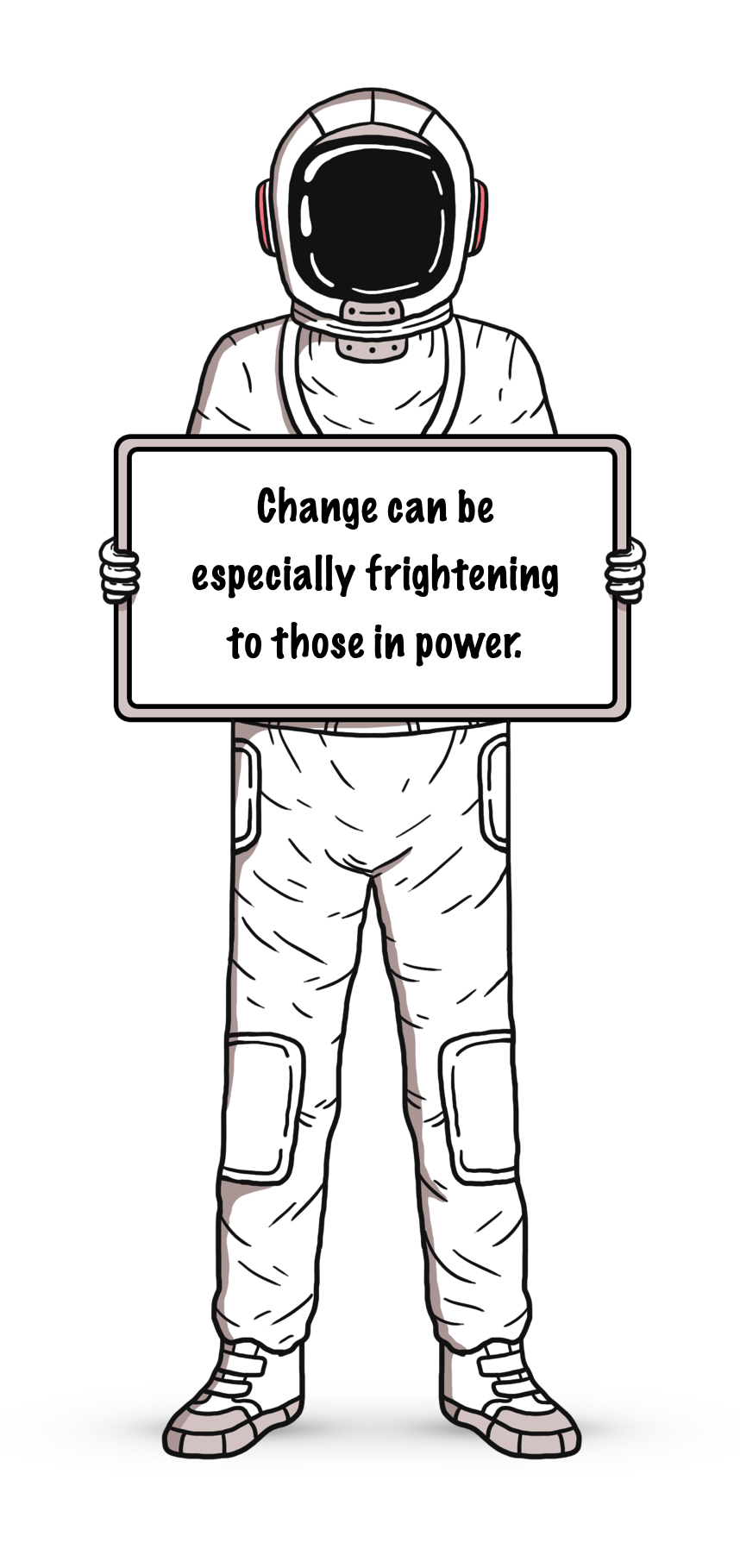 A person in an astronaut suit holding a sign that reads 'Change can be especially frightening to those in power.'