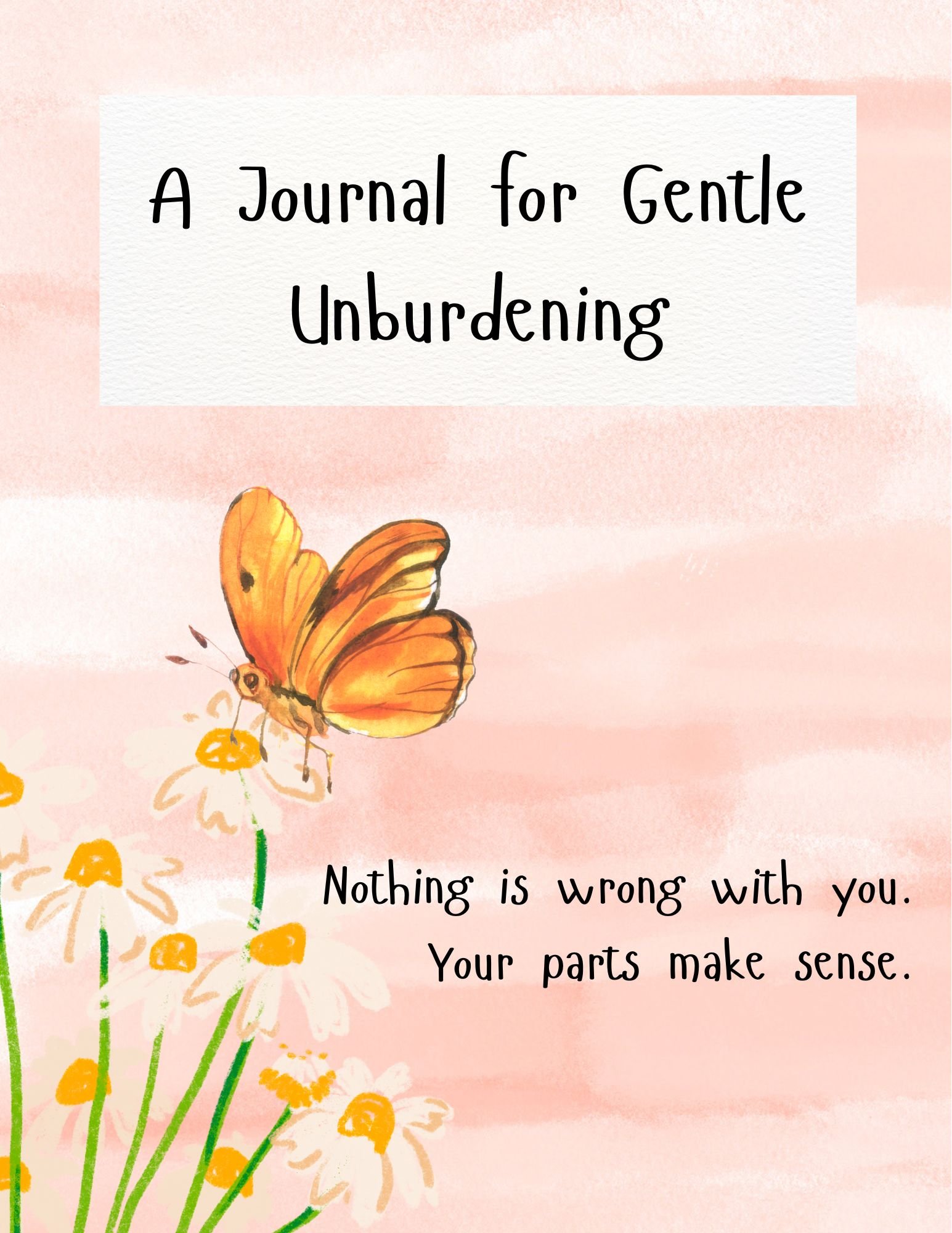 Cover of a journal titled 'A Journal for Gentle Unburdening' with a pink watercolor background, an illustration of a butterfly on flowers, and the text, 'Nothing is wrong with you. Your parts make sense.'