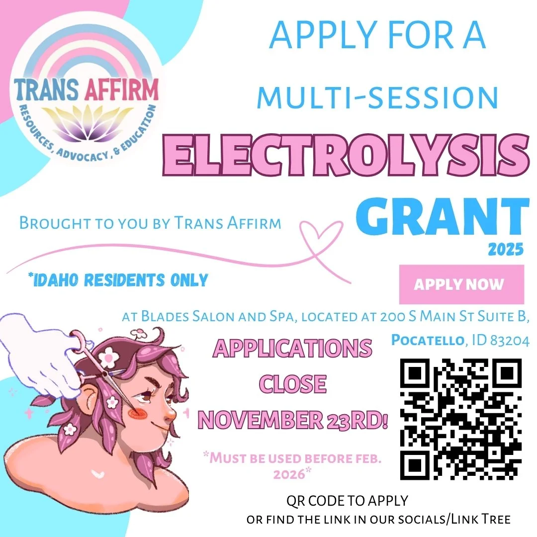 🚨 Electrology Grant – Apply Now! 🚨
For the second year, Trans Affirm is proud to offer our Electrology Grant, giving trans and gender-diverse Idaho residents access to 20 hours of hair removal services at Blades Salon & Spa in Pocatello