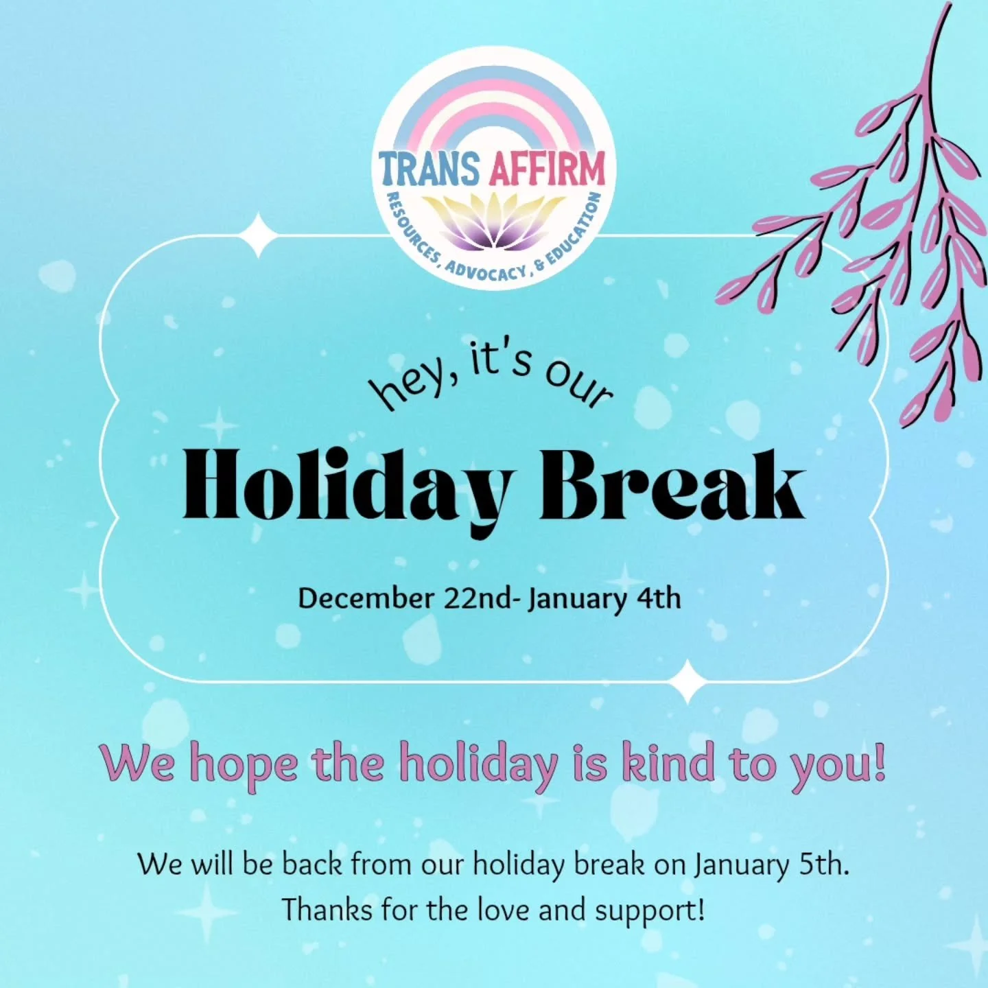 Hey community! 🏳️&zwj;⚧️ 

Our team will be on winter break from December 22nd through January 4th. During this time, responses will be either non-existent or slower than usual as we rest, reset, and prepare for the new year! ❄️

We hope the holiday