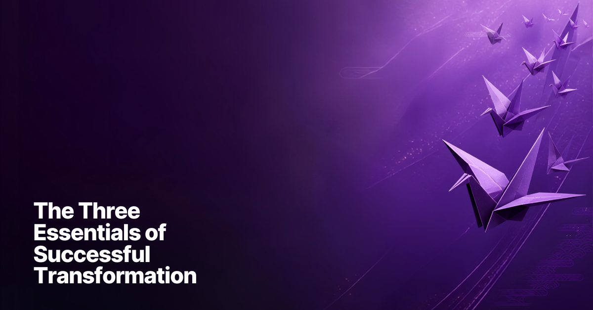 Transformation by Design: The Three Essentials Every Organization Needs