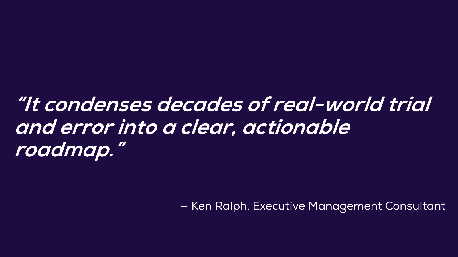 Inspirational quote in white text on a dark purple background: "It condenses decades of real-world trial and error into a clear, actionable roadmap." — Ken Ralph, Executive Management Consultant.