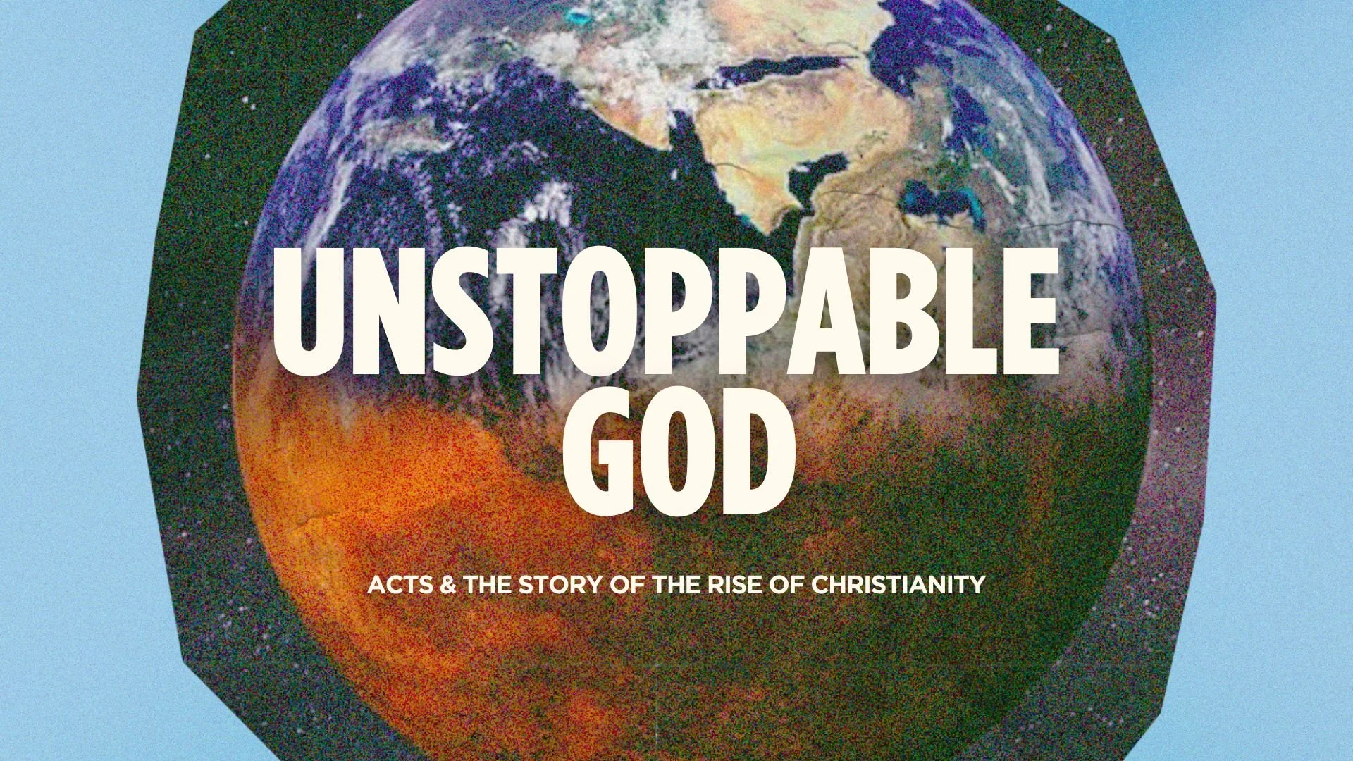 📖 New Teaching Series: Unstoppable God 🌍

Earlier this year we began our journey through the book of Acts... now we come to the final chapters.

From Jerusalem to the ends of the earth, we&rsquo;ll see the news of Jesus go up against extraordinary 