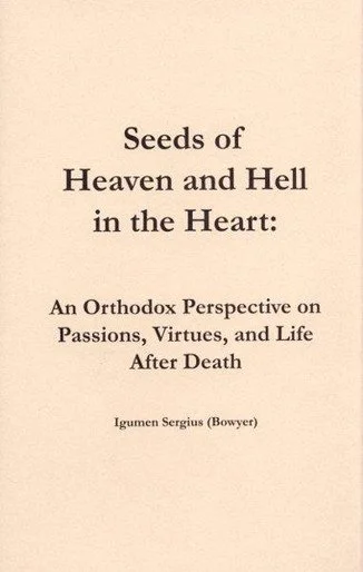 Seeds of Heaven and Hell in the Heart: An Orthodox Perpective on Passions, Virtues, and Life after Death