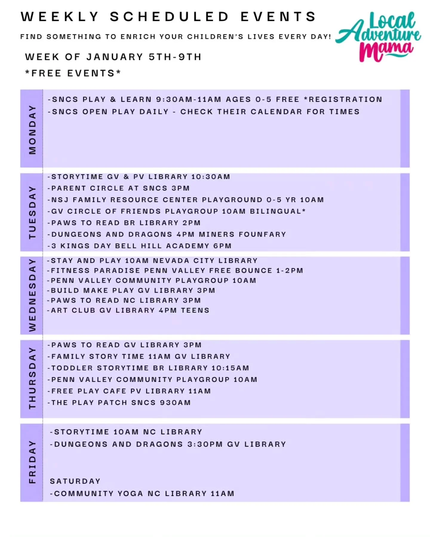January 5th - 9th

Weekday scheduled events, classes, and things to do!! 

If you know of a class or event for families, please let me know. I'd be happy to add it to the schedule. 

Happy adventures ahead!!!

#LocalAdventureMama #LAM #NevadaCounty #
