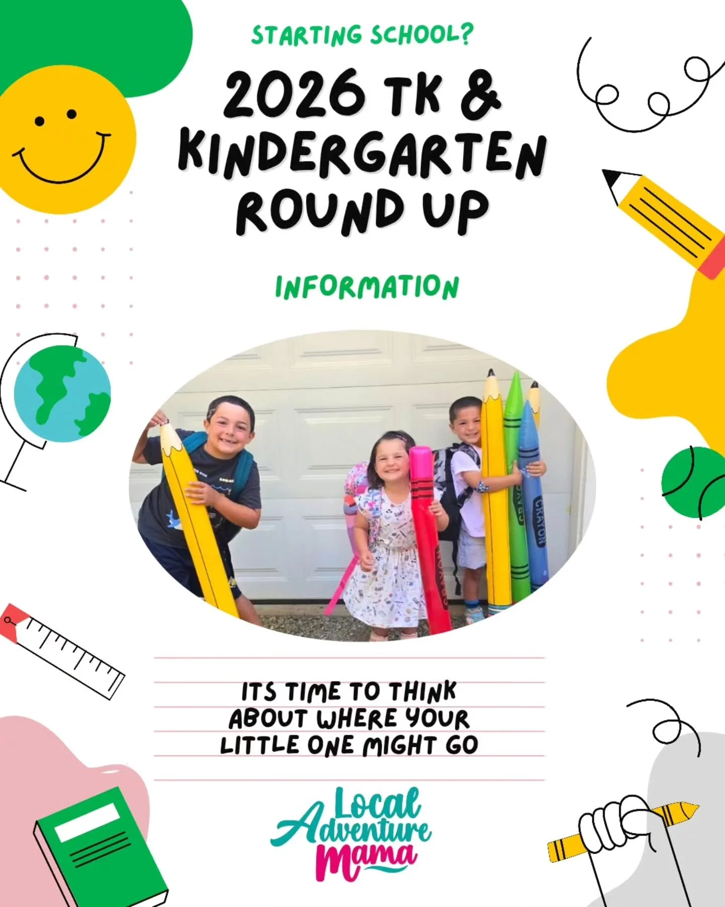 2026 TK &amp; Kindergarten Round Up Information 

Not all schools have posted Information, some fall later in the spring, while others are by appointment only. 

School contacts are listed on the last slide. 

Have you picked the school your children