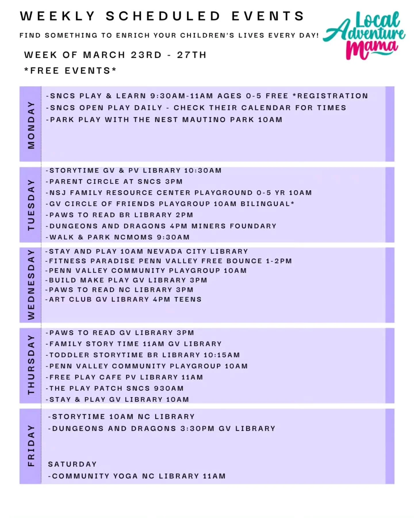 March 23rd - 27th

Weekday scheduled events, classes, and things to do!! 

If you know of a class or event for families, please let me know. I'd be happy to add it to the schedule. 

Happy adventures ahead!!!

#LocalAdventureMama #LAM #NevadaCounty #