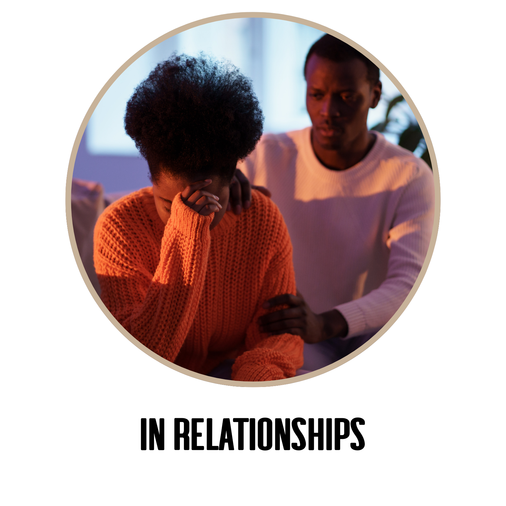 IN RELATIONSHIPS
Withdrawing from friends or community.
Feeling resentment when others don’t “show up” the way you need.
Difficulty expressing what you need from loved ones.