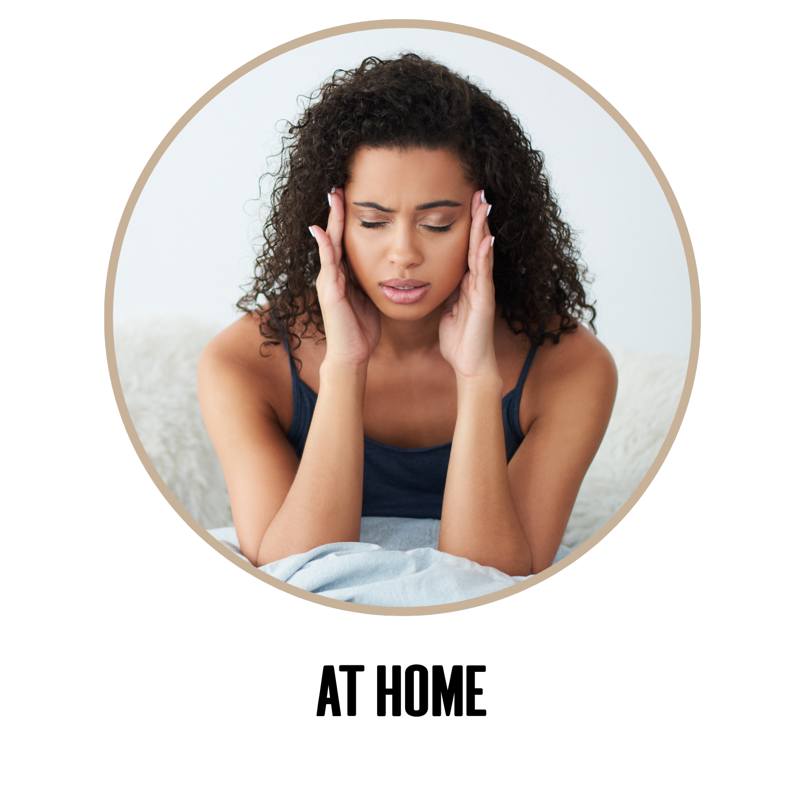 AT HOME
Crying without knowing why
Feeling disconnected from your baby
Snapping at your partner or family
