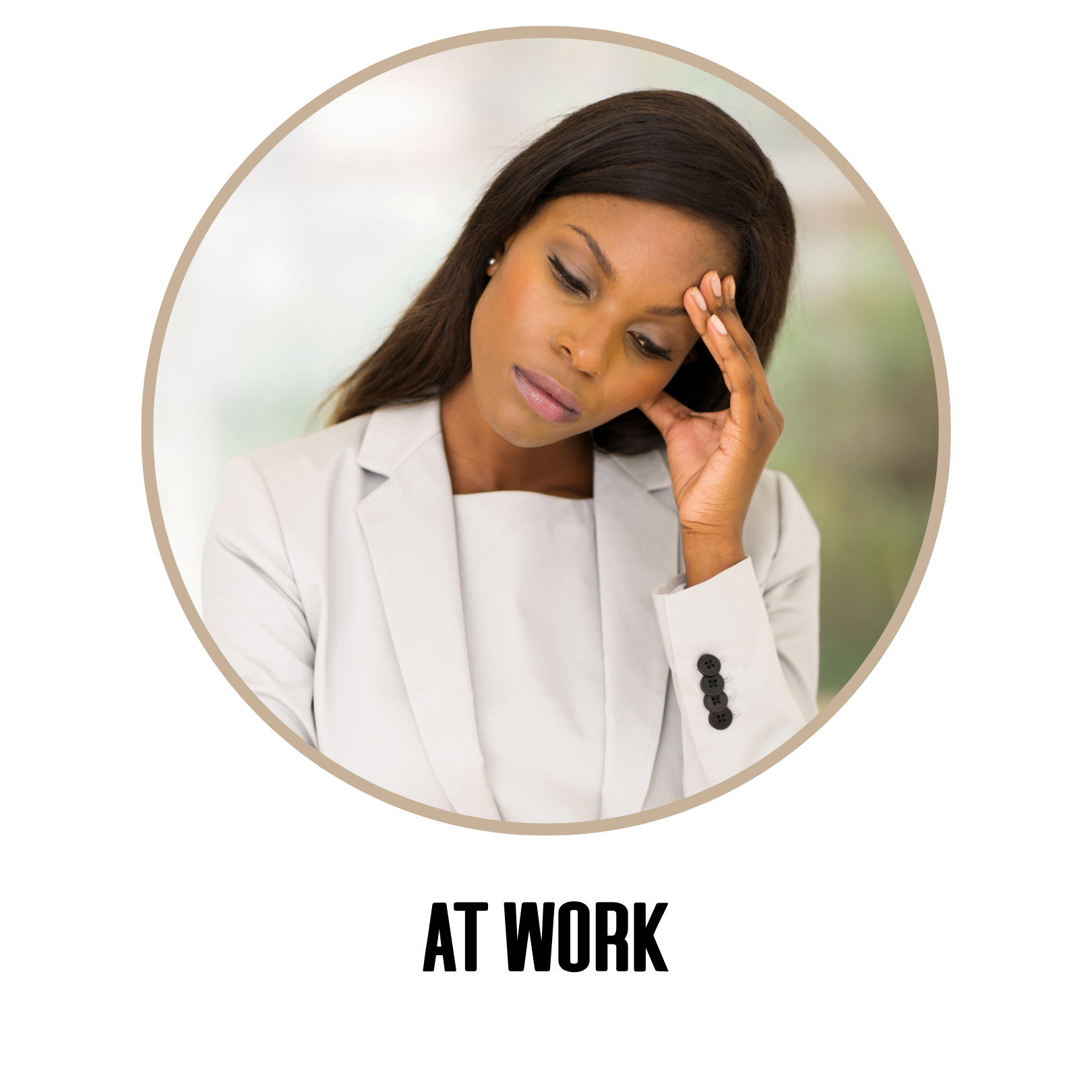 AT WORK
Worrying about returning too soon
Feeling like you’re “failing” as a mom
Being unable to focus on anything but the baby’s safety
