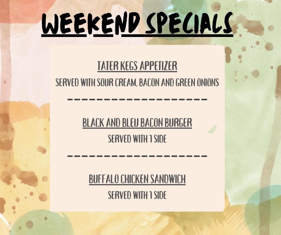 Weekend Specials!
Tater Kegs, Bacon, Black and Bleu Burger, Buffalo Chicken Sandwich